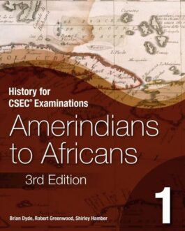 History for CSEC Examinations 3rd Edition Student’s Book 1-Amerindians to Africans